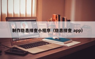 黔东南制作隐患排查小程序（隐患排查 app）
