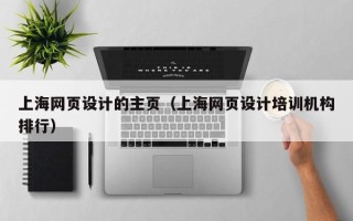 黔东南上海网页设计的主页（上海网页设计培训机构排行）