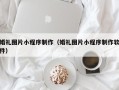 黔东南婚礼图片小程序制作（婚礼图片小程序制作软件）